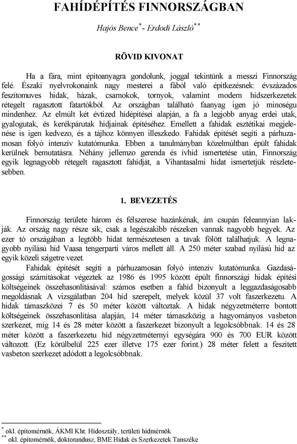 Az országban található faanyag igen jó minoségu mindenhez. Az elmúlt két évtized hídépítései alapján, a fa a legjobb anyag erdei utak, gyalogutak, és kerékpárutak hidjainak építéséhez.