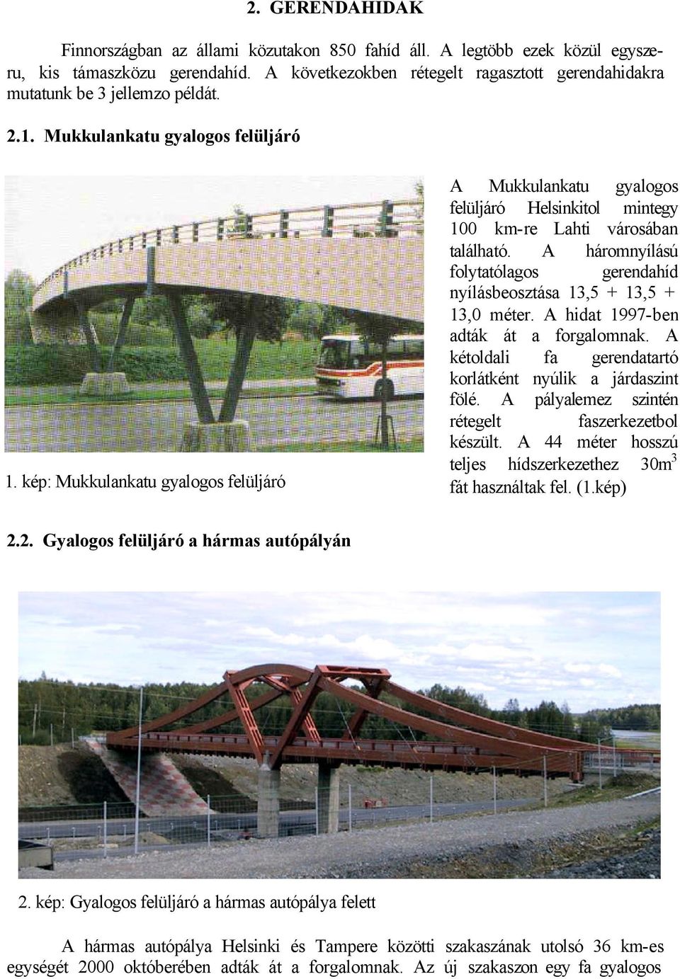 kép: Mukkulankatu gyalogos felüljáró A Mukkulankatu gyalogos felüljáró Helsinkitol mintegy 100 km-re Lahti városában található.