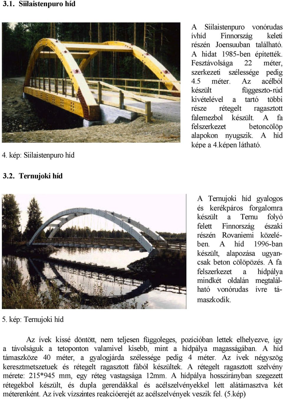 A fa felszerkezet betoncölöp alapokon nyugszik. A híd képe a 4.képen látható. 3.2.