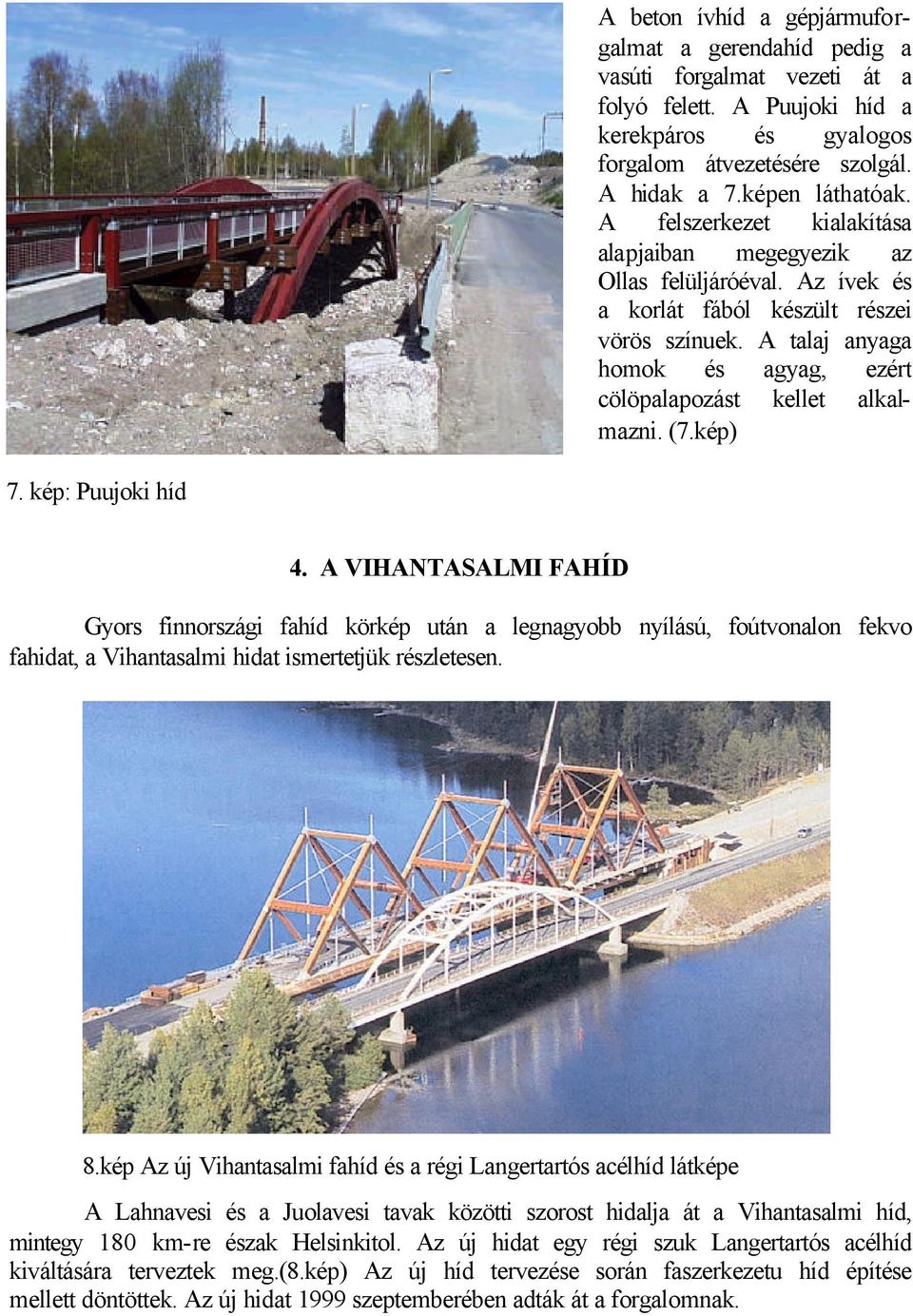 (7.kép) 7. kép: Puujoki híd 4. A VIHANTASALMI FAHÍD Gyors finnországi fahíd körkép után a legnagyobb nyílású, foútvonalon fekvo fahidat, a Vihantasalmi hidat ismertetjük részletesen. 8.