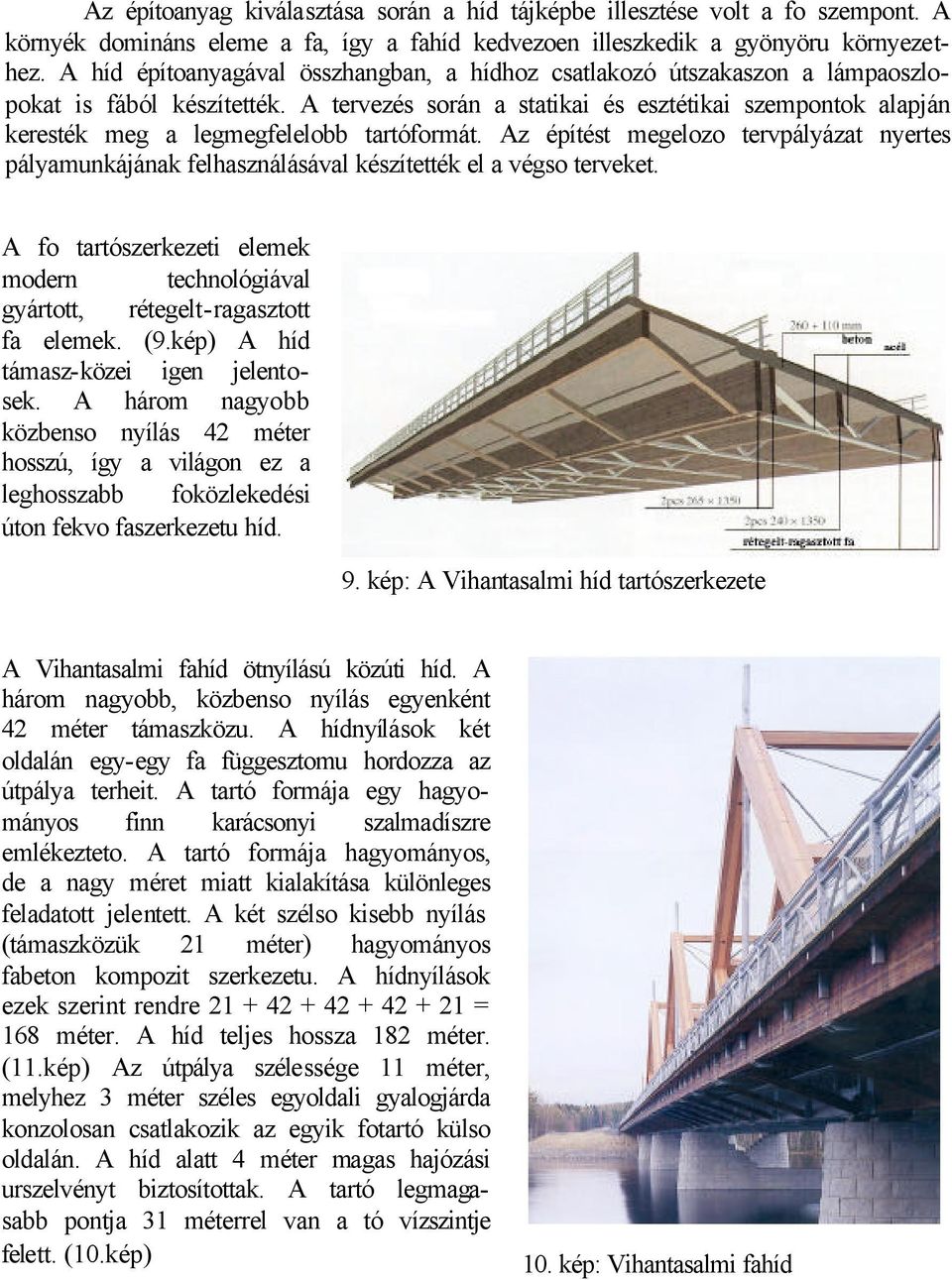 A tervezés során a statikai és esztétikai szempontok alapján keresték meg a legmegfelelobb tartóformát.