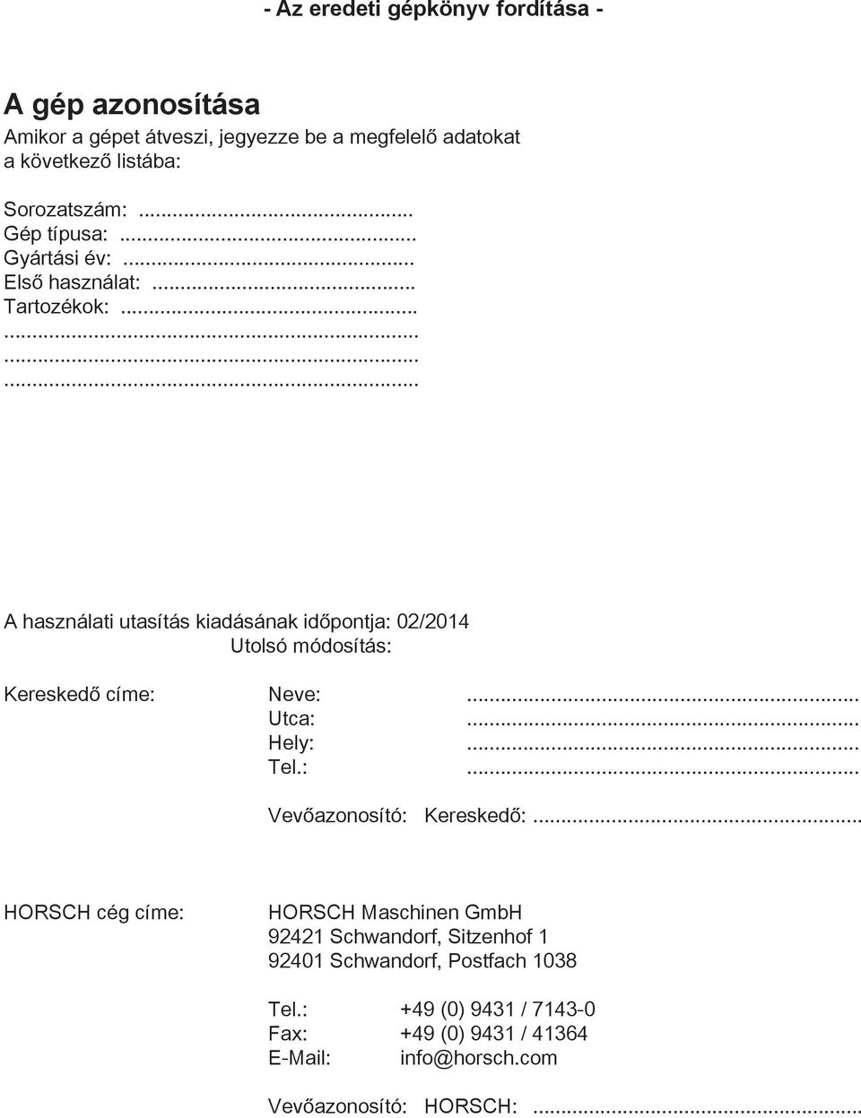 ........... A használati utasítás kiadásának időpontja: 02/2014 Utolsó módosítás: Kereskedő címe: Neve:... Utca:... Hely:... Tel.:... Vevőazonosító: Kereskedő:.