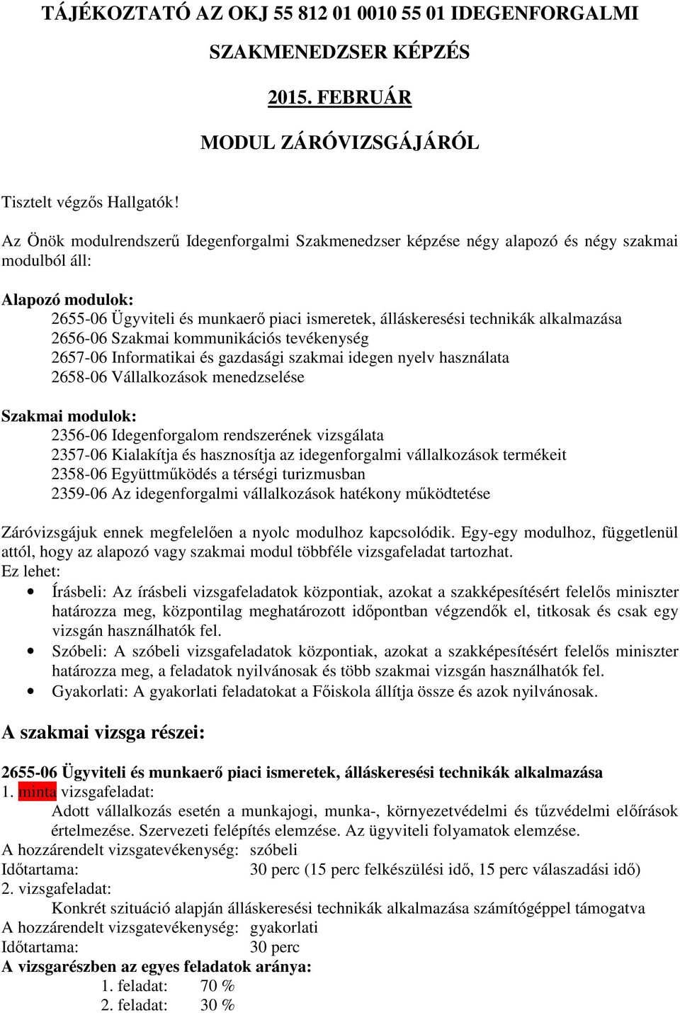 alkalmazása 2656-06 Szakmai kommunikációs tevékenység 2657-06 Informatikai és gazdasági szakmai idegen nyelv használata 2658-06 Vállalkozások menedzselése Szakmai modulok: 2356-06 Idegenforgalom