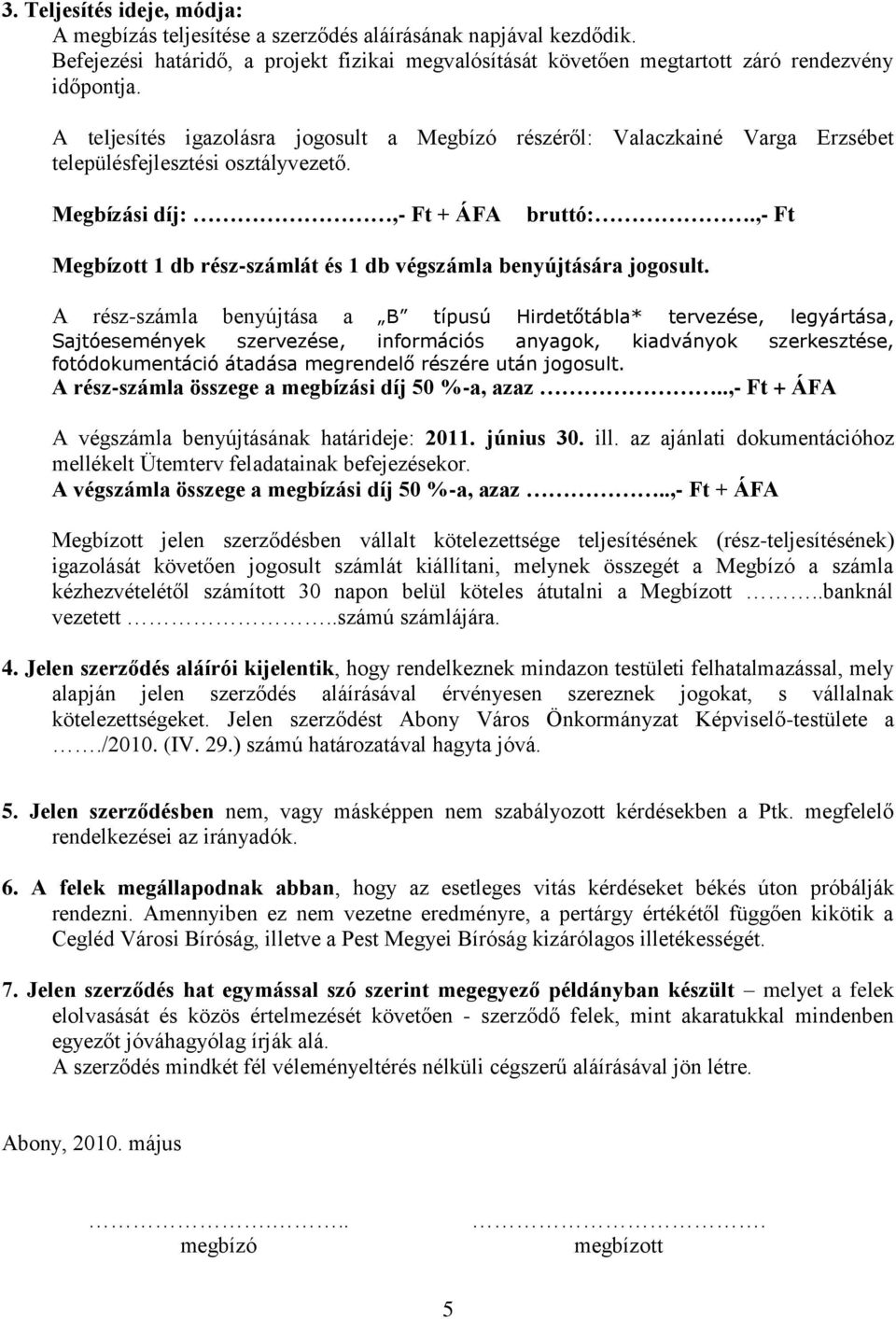 ,- Ft Megbízott 1 db rész-számlát és 1 db végszámla benyújtására jogosult.