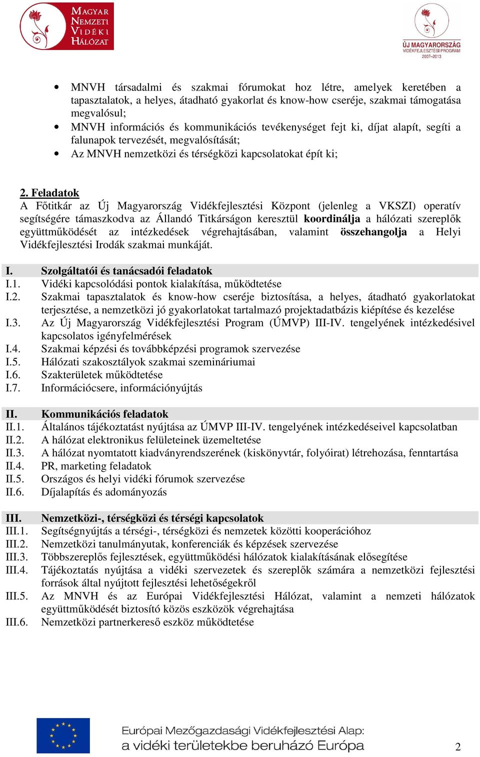 Feladatok A Főtitkár az Új Magyarország Vidékfejlesztési Központ (jelenleg a VKSZI) operatív segítségére támaszkodva az Állandó Titkárságon keresztül koordinálja a hálózati szereplők együttműködését