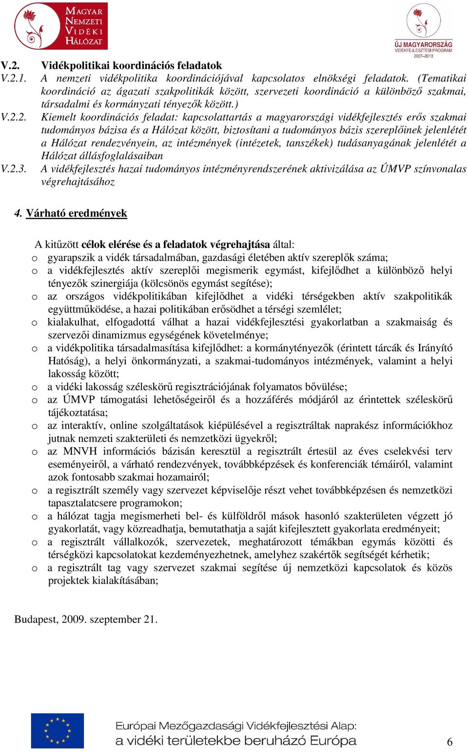 ) Kiemelt koordinációs feladat: kapcsolattartás a magyarországi vidékfejlesztés erős szakmai tudományos bázisa és a Hálózat között, biztosítani a tudományos bázis szereplőinek jelenlétét a Hálózat