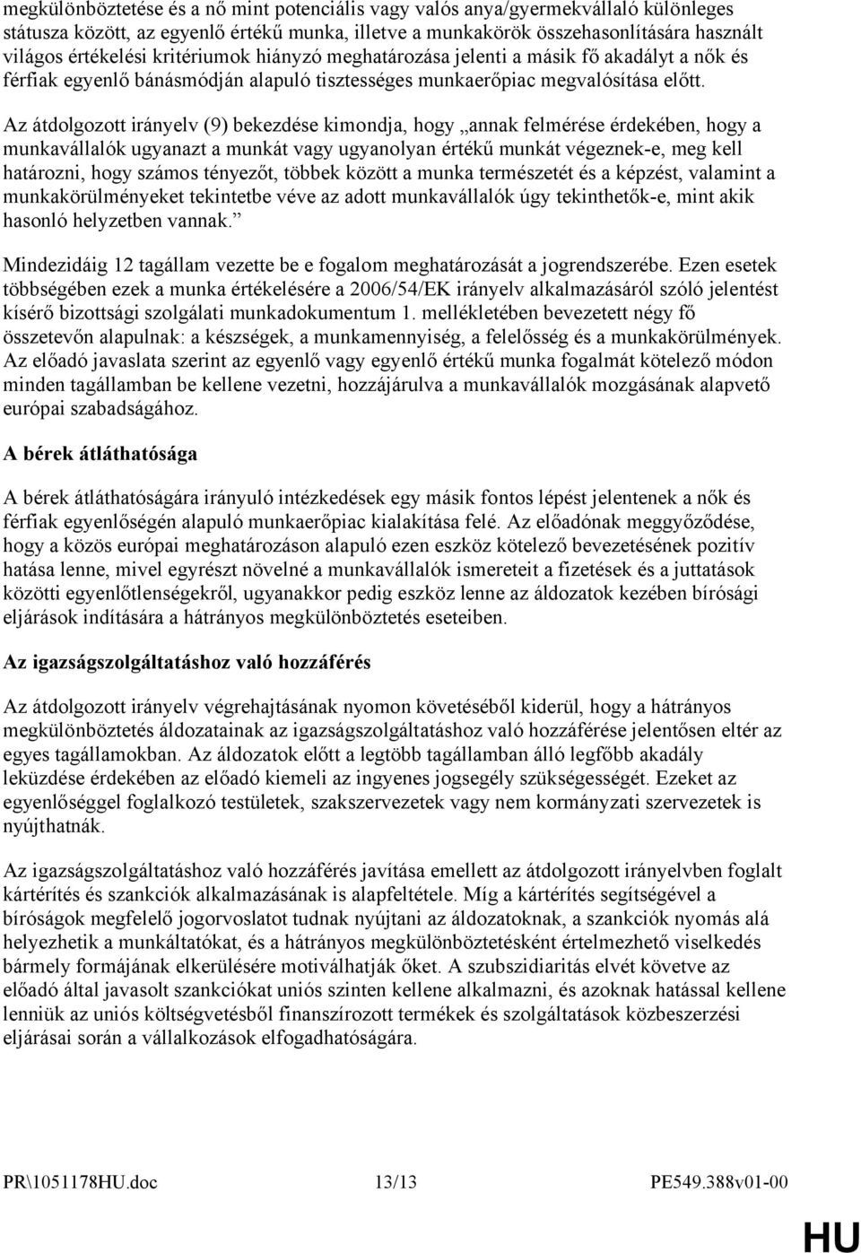 Az átdolgozott irányelv (9) bekezdése kimondja, hogy annak felmérése érdekében, hogy a munkavállalók ugyanazt a munkát vagy ugyanolyan értékű munkát végeznek-e, meg kell határozni, hogy számos