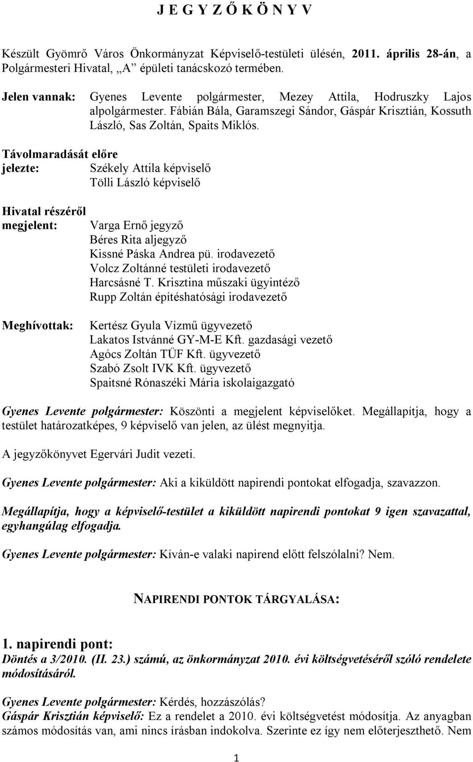 Távolmaradását előre jelezte: Székely Attila képviselő Tölli László képviselő Hivatal részéről megjelent: Varga Ernő jegyző Béres Rita aljegyző Kissné Páska Andrea pü.