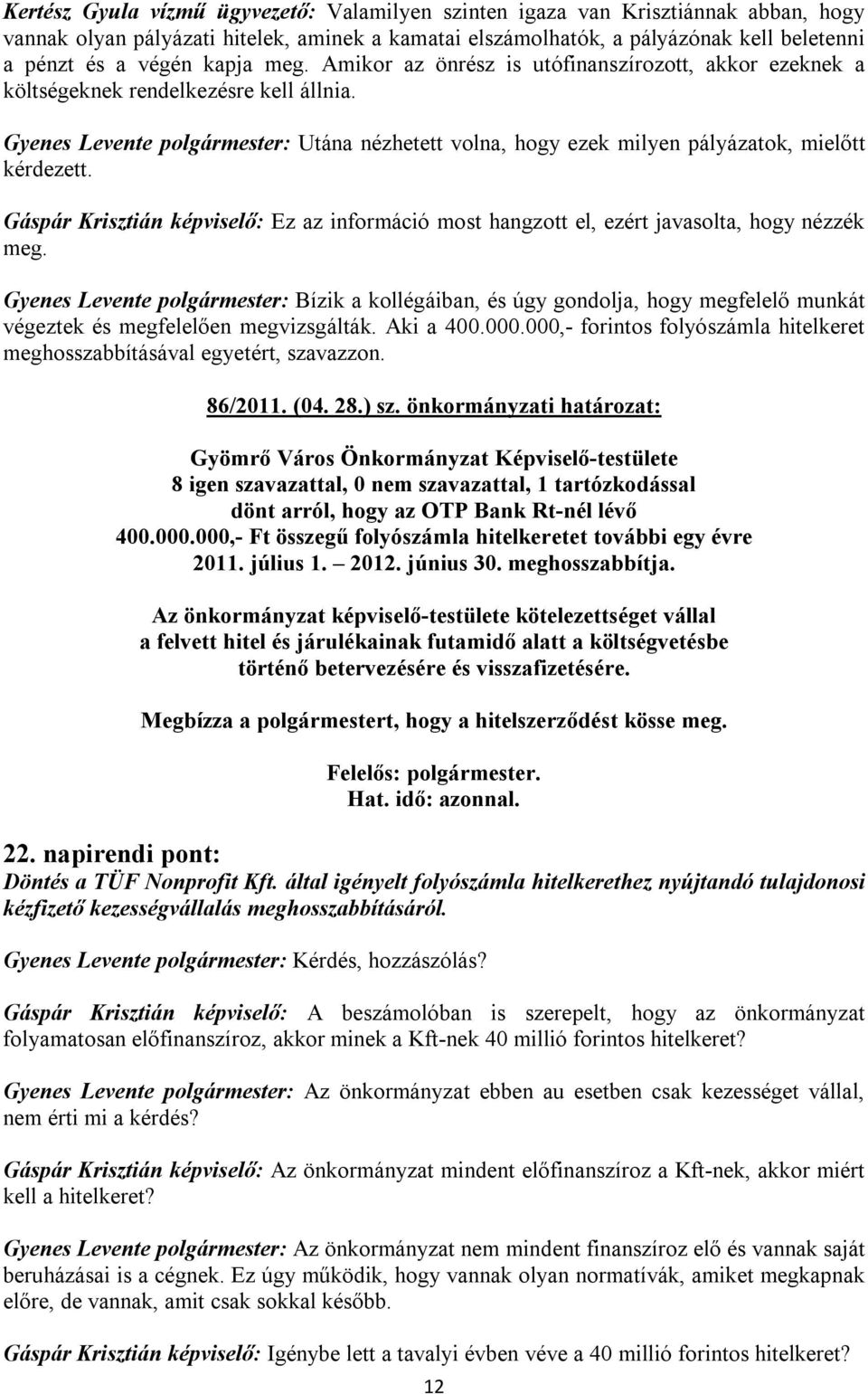 Gyenes Levente polgármester: Utána nézhetett volna, hogy ezek milyen pályázatok, mielőtt kérdezett. Gáspár Krisztián képviselő: Ez az információ most hangzott el, ezért javasolta, hogy nézzék meg.