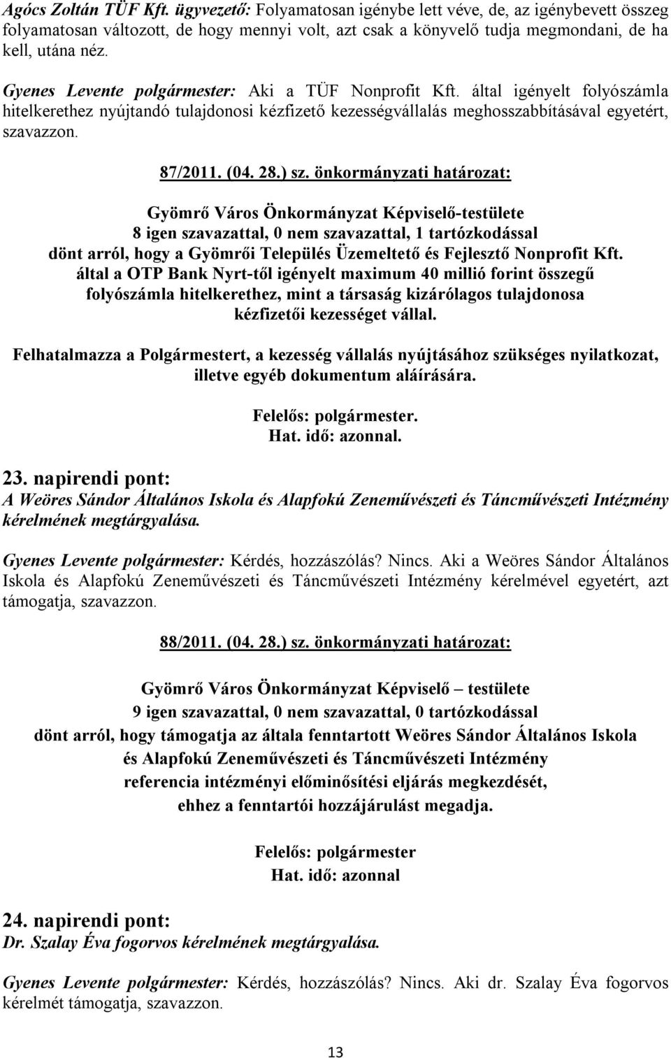 28.) sz. önkormányzati határozat: 8 igen szavazattal, 0 nem szavazattal, 1 tartózkodással dönt arról, hogy a Gyömrői Település Üzemeltető és Fejlesztő Nonprofit Kft.