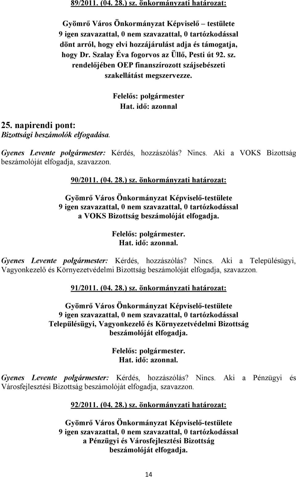 rendelőjében OEP finanszírozott szájsebészeti szakellátást megszervezze. Felelős: polgármester Hat. idő: azonnal Nincs. Aki a VOKS Bizottság beszámolóját elfogadja, szavazzon. 90/2011. (04. 28.) sz.