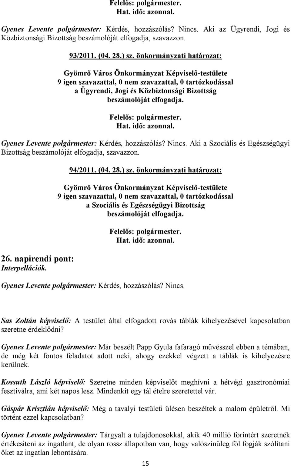 napirendi pont: Interpellációk. 94/2011. (04. 28.) sz. önkormányzati határozat: a Szociális és Egészségügyi Bizottság beszámolóját elfogadja. Nincs.