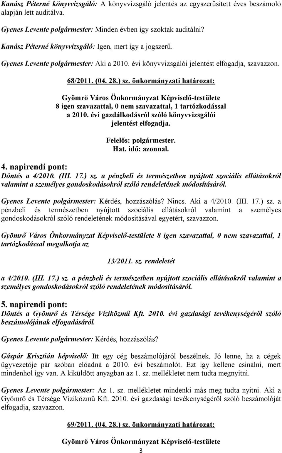 önkormányzati határozat: 8 igen szavazattal, 0 nem szavazattal, 1 tartózkodással a 2010. évi gazdálkodásról szóló könyvvizsgálói jelentést elfogadja. 4. napirendi pont: Döntés a 4/2010. (III. 17.) sz.