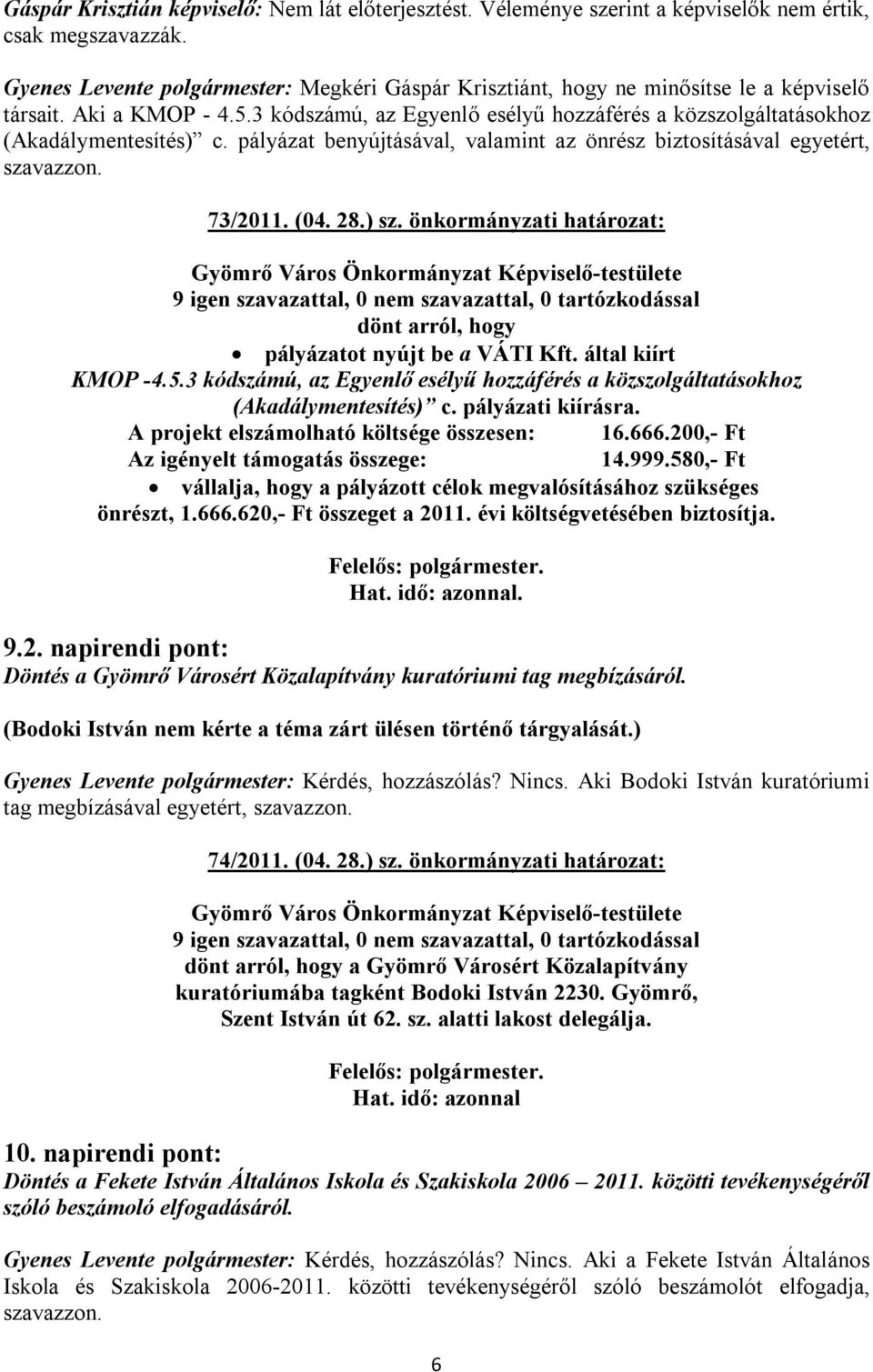 3 kódszámú, az Egyenlő esélyű hozzáférés a közszolgáltatásokhoz (Akadálymentesítés) c. pályázat benyújtásával, valamint az önrész biztosításával egyetért, szavazzon. 73/2011. (04. 28.) sz.