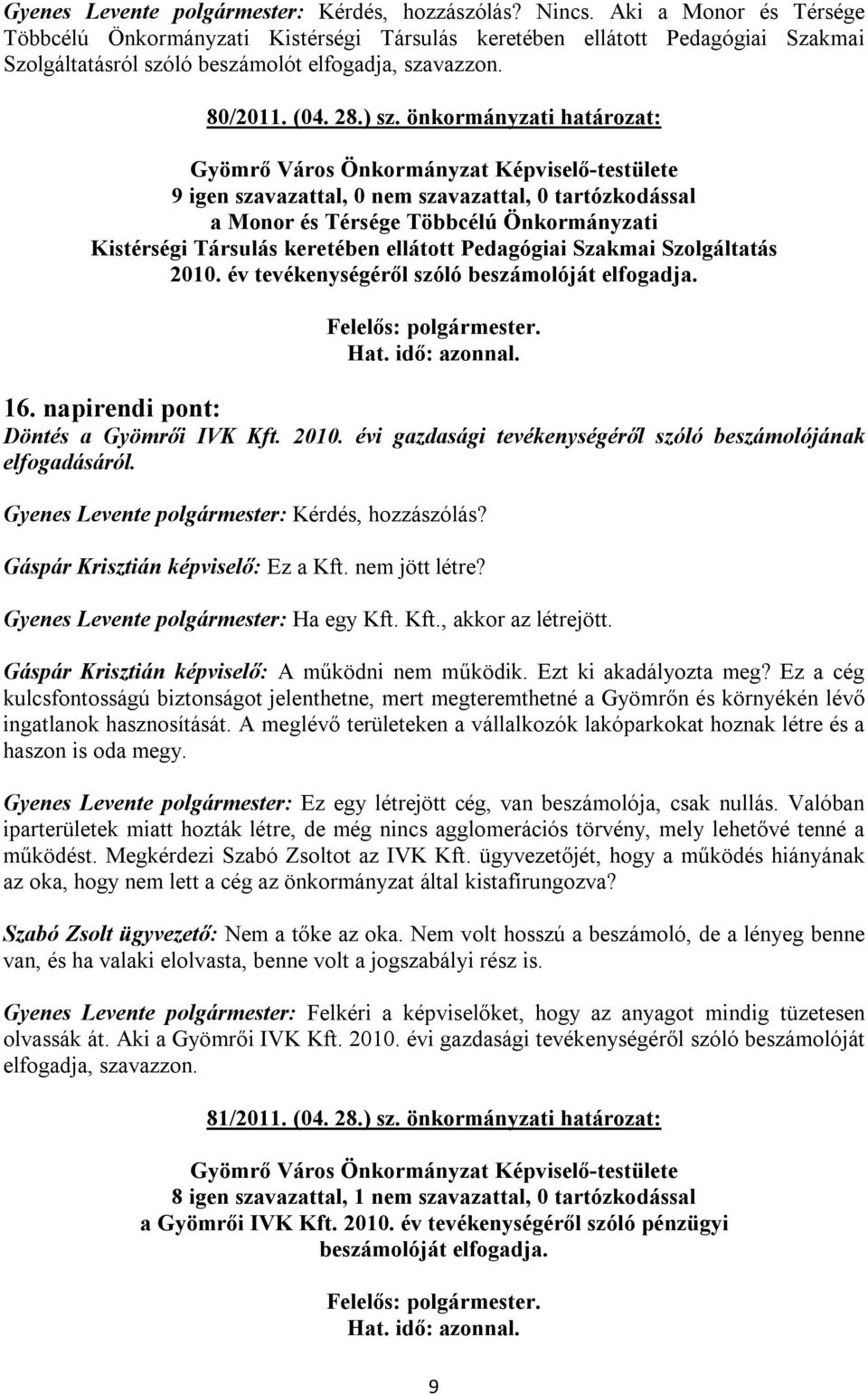 napirendi pont: Döntés a Gyömrői IVK Kft. 2010. évi gazdasági tevékenységéről szóló beszámolójának elfogadásáról. Gáspár Krisztián képviselő: Ez a Kft. nem jött létre?