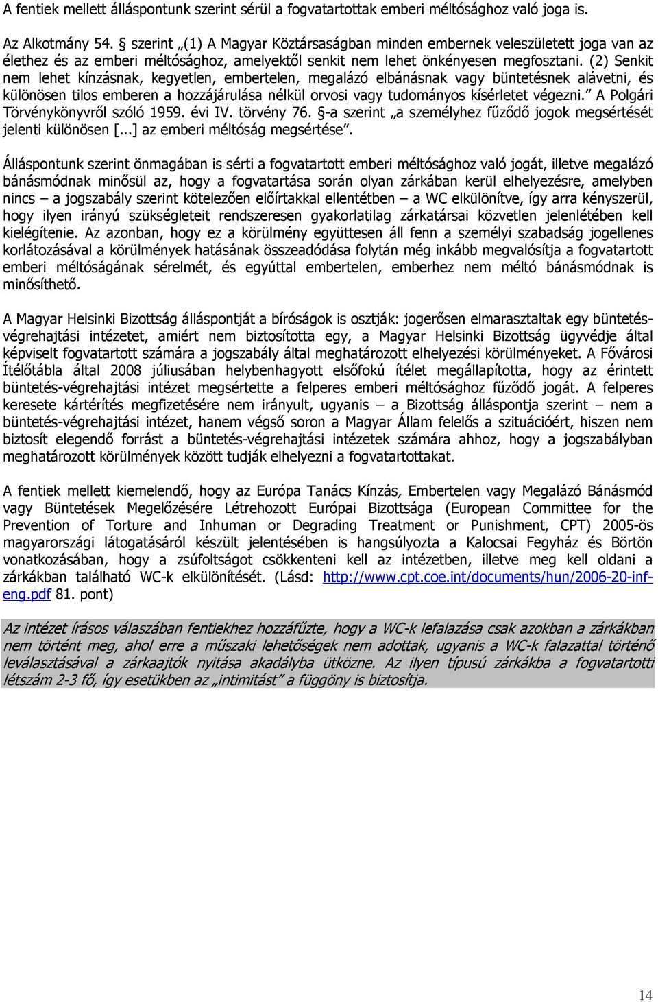 (2) Senkit nem lehet kínzásnak, kegyetlen, embertelen, megalázó elbánásnak vagy büntetésnek alávetni, és különösen tilos emberen a hozzájárulása nélkül orvosi vagy tudományos kísérletet végezni.