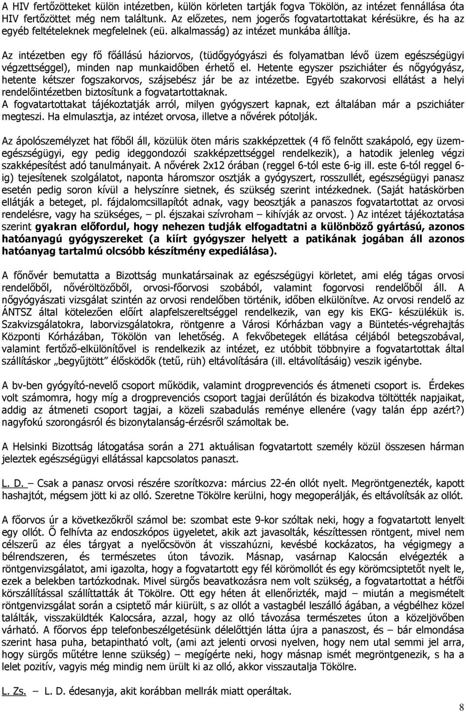 Az intézetben egy fő főállású háziorvos, (tüdőgyógyászi és folyamatban lévő üzem egészségügyi végzettséggel), minden nap munkaidőben érhető el.