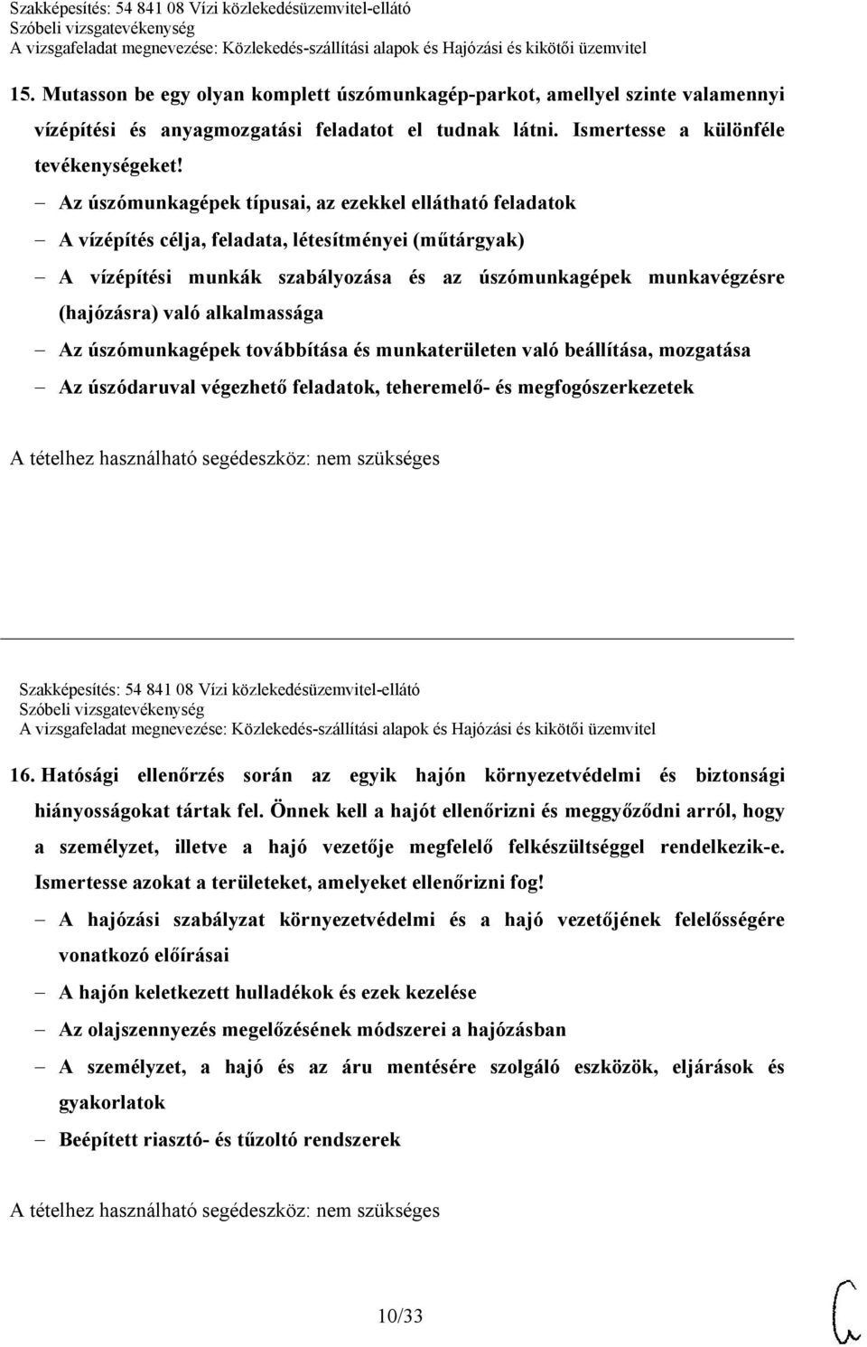 alkalmassága Az úszómunkagépek továbbítása és munkaterületen való beállítása, mozgatása Az úszódaruval végezhető feladatok, teheremelő- és megfogószerkezetek Szakképesítés: 54 841 08 Vízi