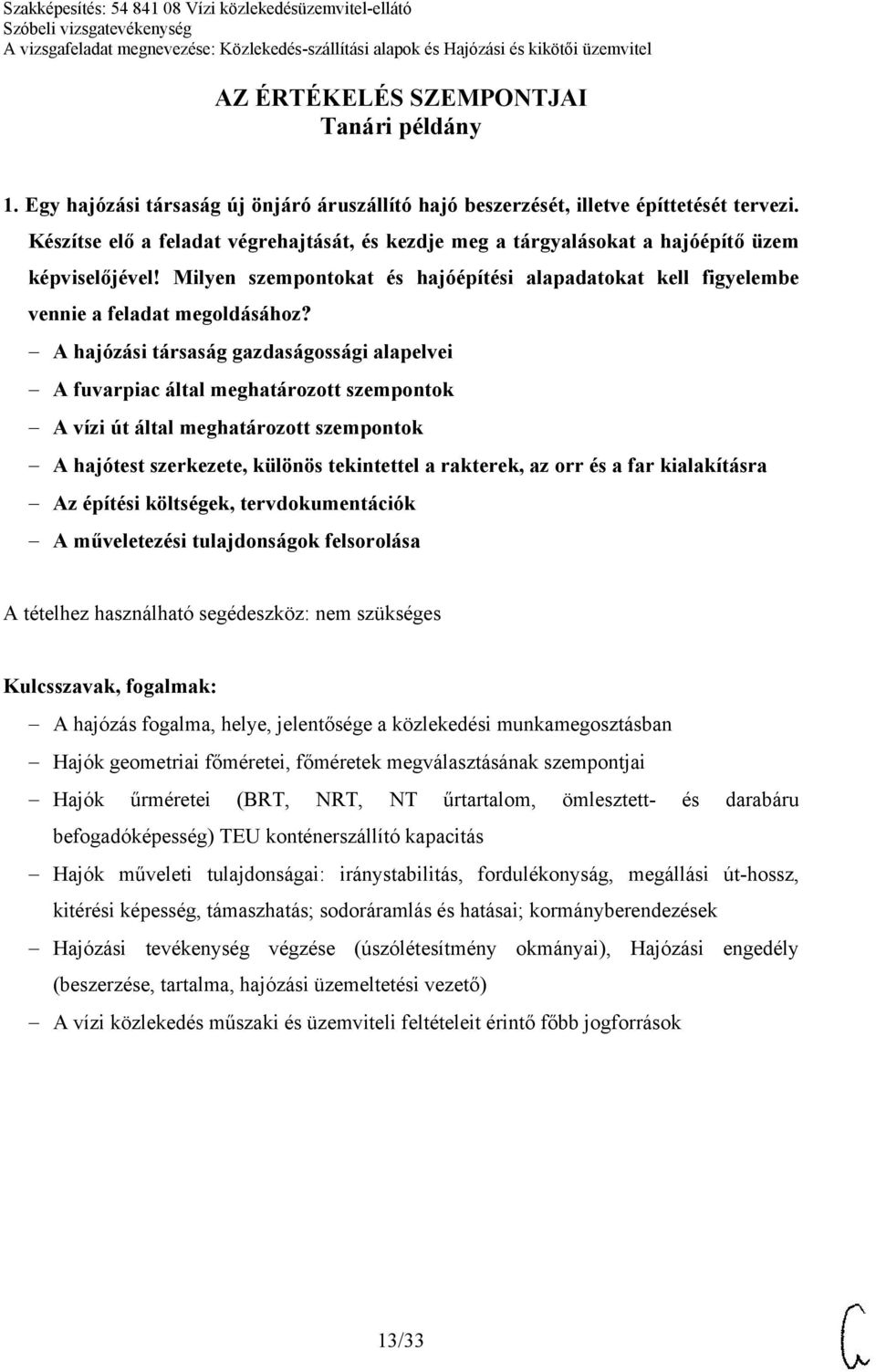 A hajózási társaság gazdaságossági alapelvei A fuvarpiac által meghatározott szempontok A vízi út által meghatározott szempontok A hajótest szerkezete, különös tekintettel a rakterek, az orr és a far