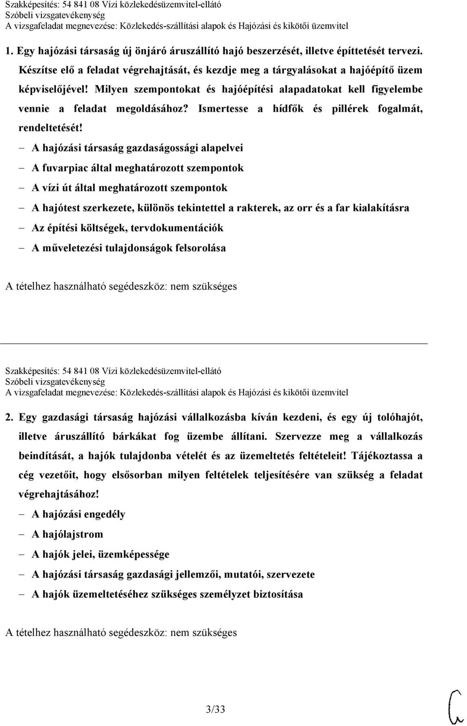 A hajózási társaság gazdaságossági alapelvei A fuvarpiac által meghatározott szempontok A vízi út által meghatározott szempontok A hajótest szerkezete, különös tekintettel a rakterek, az orr és a far