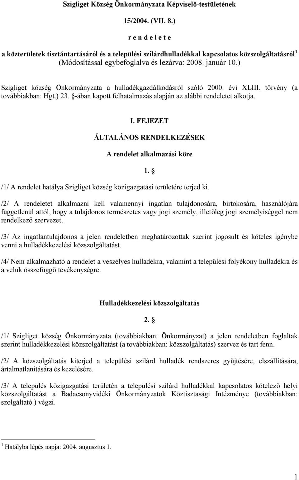 ) Szigliget község Önkormányzata a hulladékgazdálkodásról szóló 2000. évi XLIII. törvény (a továbbiakban: Hgt.) 23. -ában kapott felhatalmazás alapján az alábbi rendeletet alkotja. I.