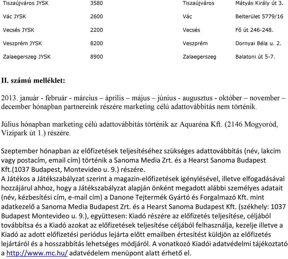 Július hónapban marketing célú adattovábbítás történik az Aquaréna Kft. (2146 Mogyoród, Vízipark út 1.) részére.