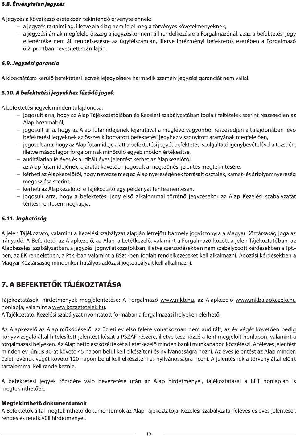 pontban nevesített számláján. 6.9. Jegyzési garancia A kibocsátásra kerülő befektetési jegyek lejegyzésére harmadik személy jegyzési garanciát nem vállal. 6.10.