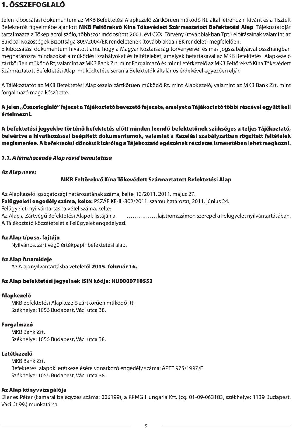 2001. évi CXX. Törvény (továbbiakban Tpt.) előírásainak valamint az Európai Közösségek Bizottsága 809/2004/EK rendeletének (továbbiakban EK rendelet) megfelelően.