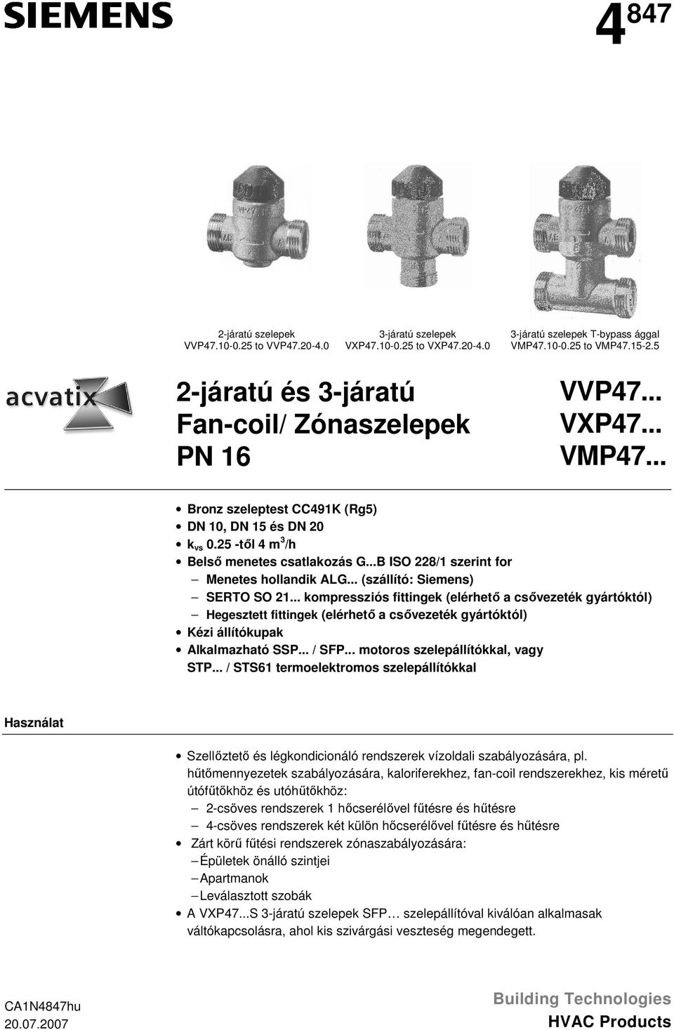 kompressziós fittingek (elérhető a csővezeték gyártóktól) Hegesztett fittingek (elérhető a csővezeték gyártóktól) Kézi állítókupak lkalmazható SSP / SFP motoros szelepállítókkal, vagy STP / STS61