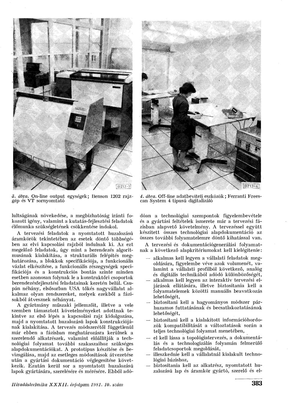 csökkentése indokol. A tervezési feladatok a nyomtatott huzalozási! áramkörök tekintetében az esetek döntő többségében az elvi kapcsolási rajzból indulnak ki.