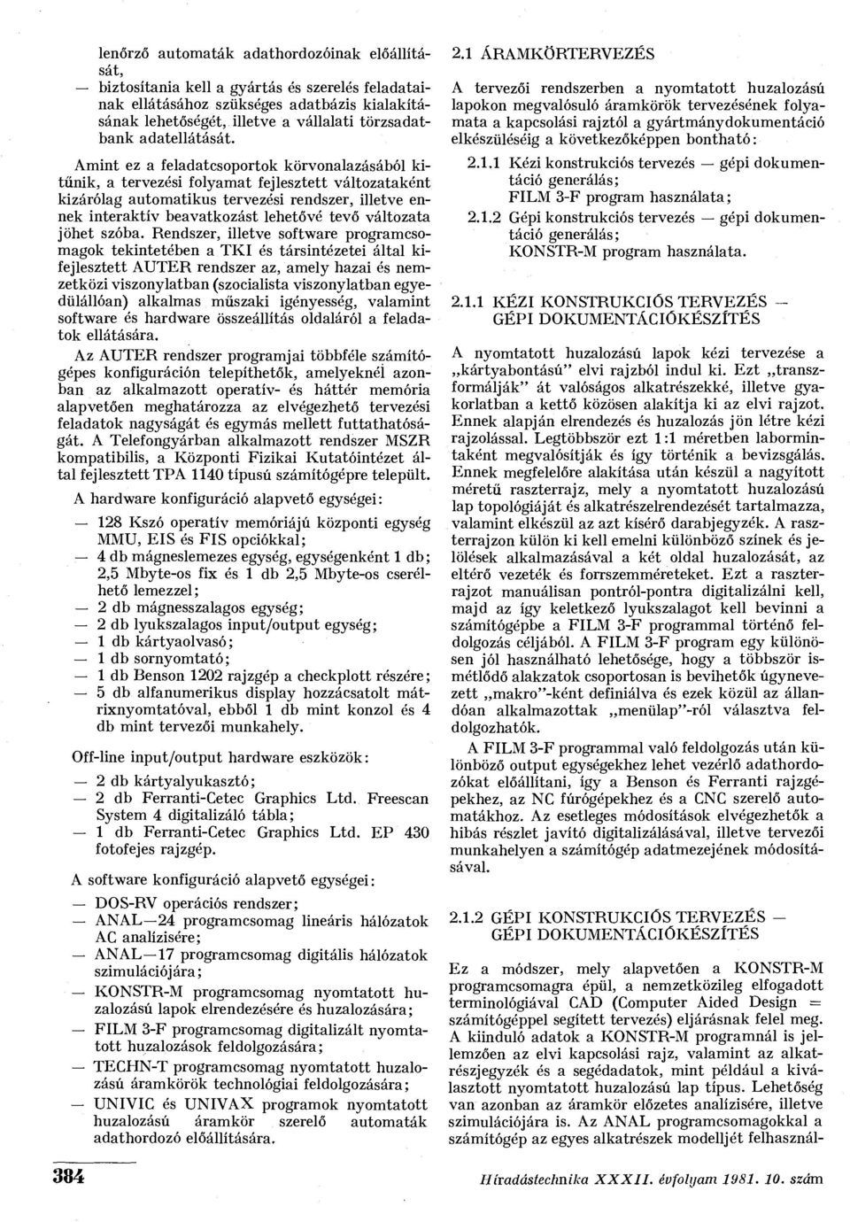 Amint ez a feladatcsoportok körvonalazásából kitűnik, a tervezési folyamat fejlesztett változataként kizárólag automatikus tervezési rendszer, illetve ennek interaktív beavatkozást lehetővé tevő