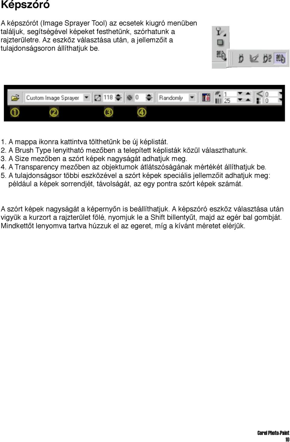 A Brush Type lenyitható mezőben a telepített képlisták közül választhatunk. 3. A Size mezőben a szórt képek nagyságát adhatjuk meg. 4.