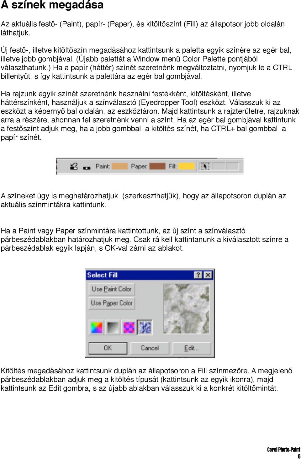 ) Ha a papír (háttér) színét szeretnénk megváltoztatni, nyomjuk le a CTRL billentyűt, s így kattintsunk a palettára az egér bal gombjával.