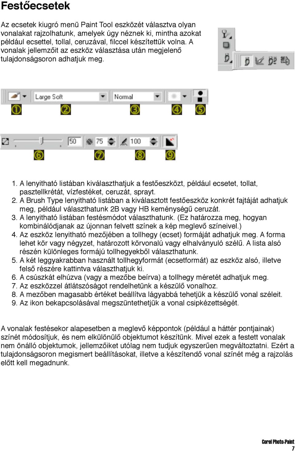 A lenyitható listában kiválaszthatjuk a festőeszközt, például ecsetet, tollat, pasztellkrétát, vízfestéket, ceruzát, sprayt. 2.