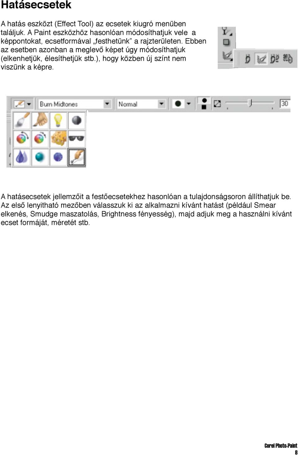 Ebben az esetben azonban a meglevő képet úgy módosíthatjuk (elkenhetjük, élesíthetjük stb.), hogy közben új színt nem viszünk a képre.