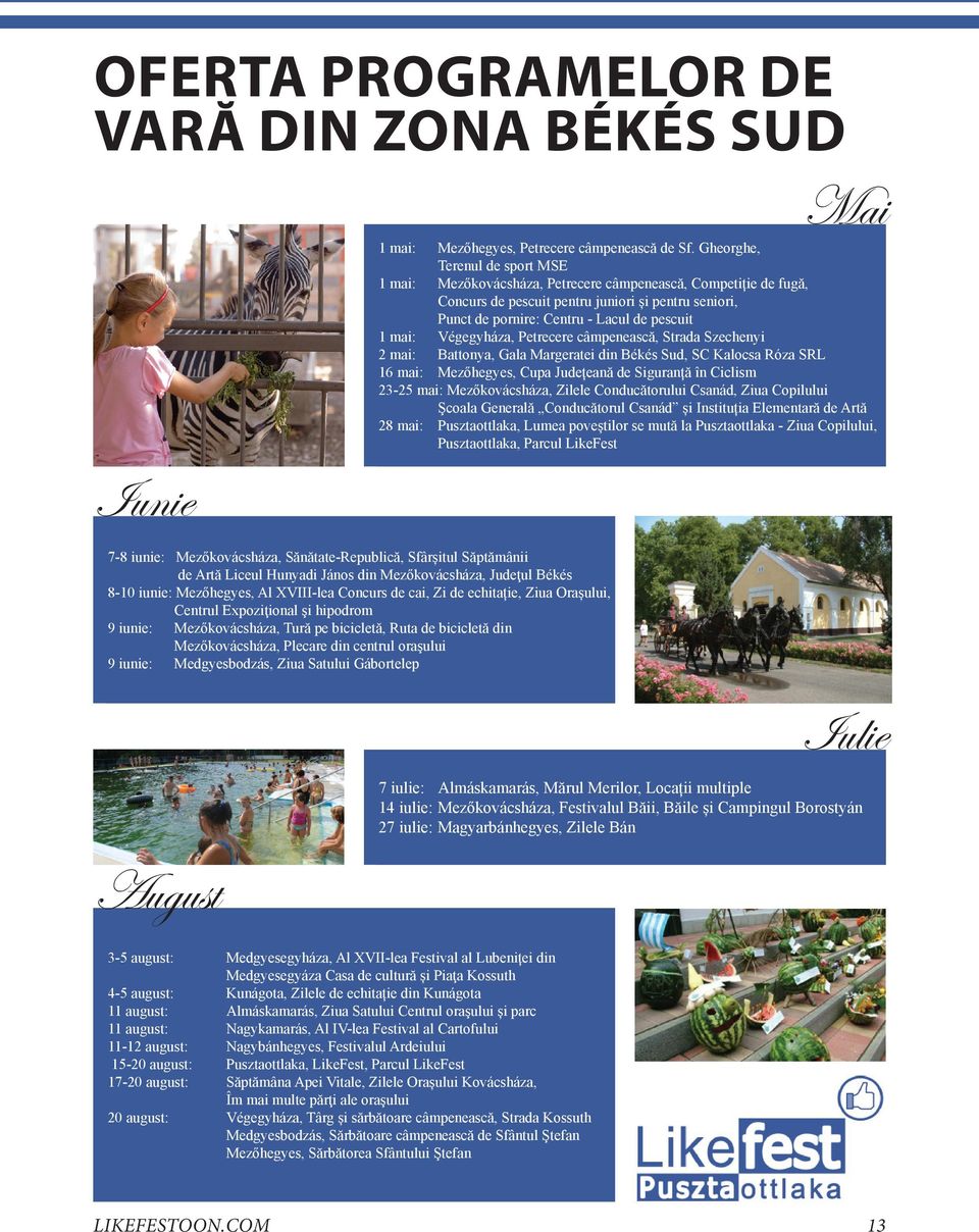 centrul oraşului 9 iunie: Medgyesbodzás, Ziua Satului Gábortelep August 1 mai: Mezőhegyes, Petrecere câmpenească de Sf.