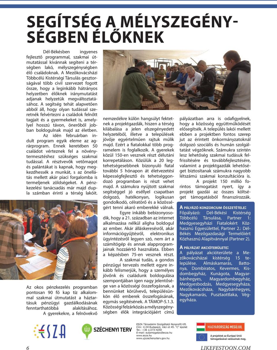 A segítség tehát alapvetően abból áll, hogy olyan tudással szeretnék felvértezni a családok felnőtt tagjait és a gyermekeket is, amelylyel hosszú távon, önerőből jobban boldogulnak majd az életben.