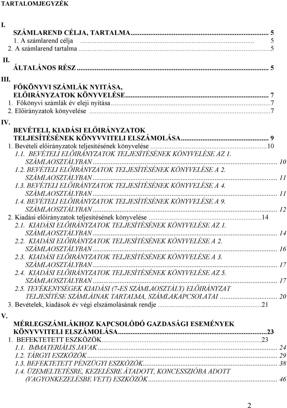 ..10 1.1. BEVÉTELI ELŐIRÁNYZATOK TELJESÍTÉSÉNEK KÖNYVELÉSE AZ 1. SZÁMLAOSZTÁLYBAN... 10 1.2. BEVÉTELI ELŐIRÁNYZATOK TELJESÍTÉSÉNEK KÖNYVELÉSE A 2. SZÁMLAOSZTÁLYBAN... 11 1.3.