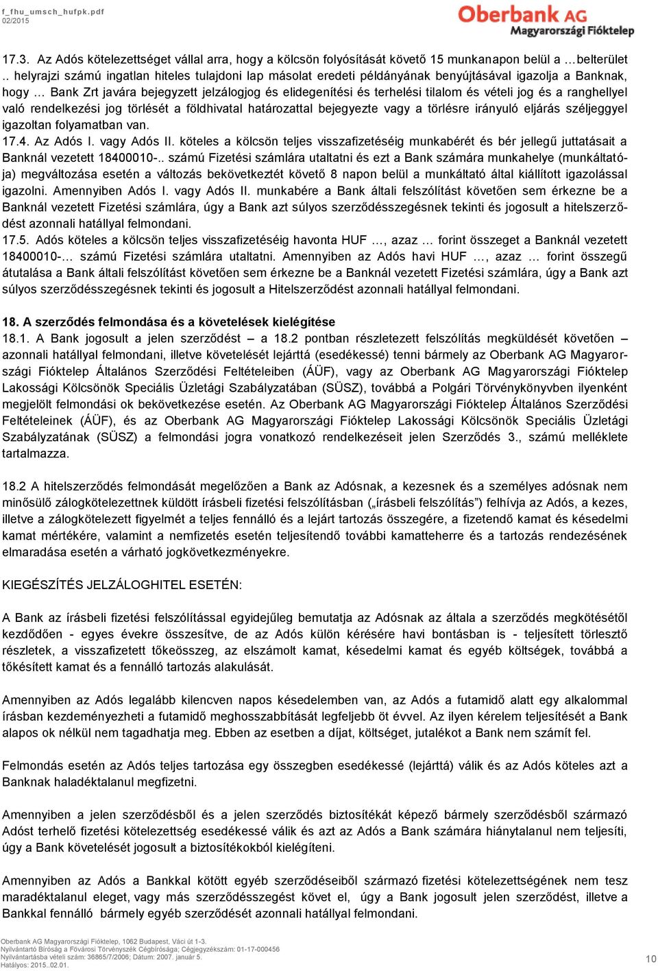 vételi jog és a ranghellyel való rendelkezési jog törlését a földhivatal határozattal bejegyezte vagy a törlésre irányuló eljárás széljeggyel igazoltan folyamatban van. 17.4. Az Adós I. vagy Adós II.