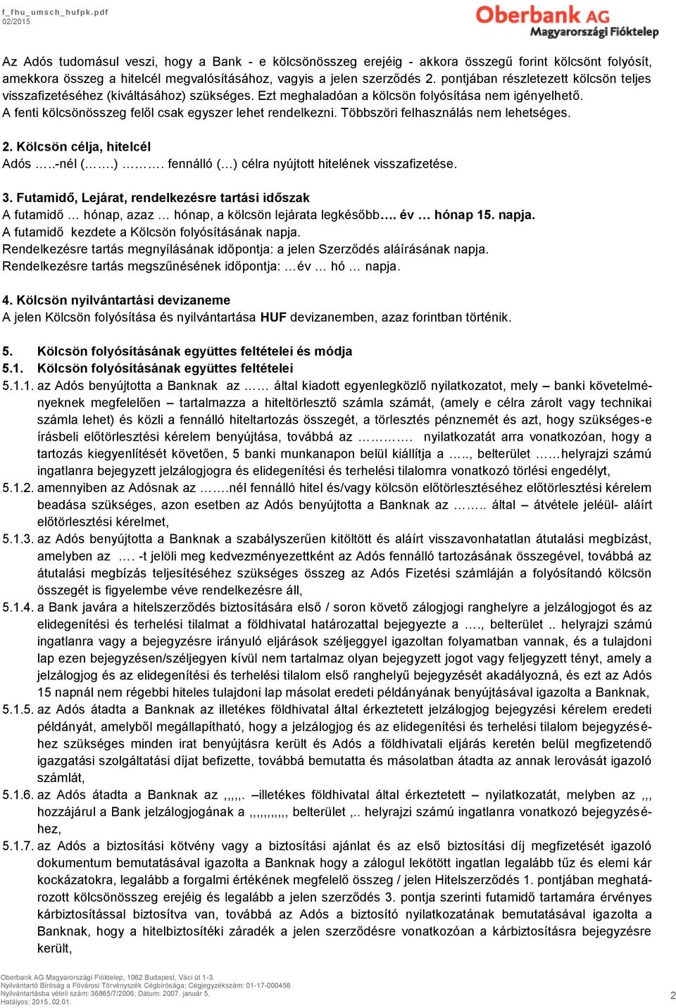 Többszöri felhasználás nem lehetséges. 2. Kölcsön célja, hitelcél Adós..-nél (.). fennálló ( ) célra nyújtott hitelének visszafizetése. 3.