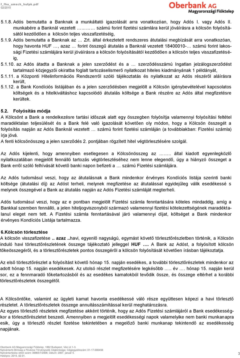 által érkeztetett rendszeres átutalási megbízását arra vonatkozóan, hogy havonta HUF, azaz forint összegű átutalás a Banknál vezetett 18400010- számú forint lakossági Fizetési számlájára kerül