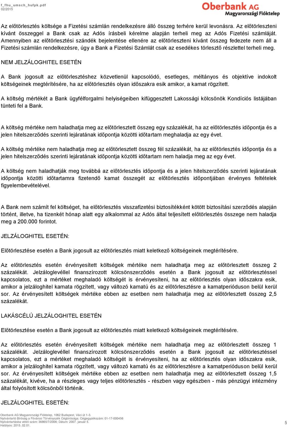 Amennyiben az előtörlesztési szándék bejelentése ellenére az előtörleszteni kívánt összeg fedezete nem áll a Fizetési számlán rendelkezésre, úgy a Bank a Fizetési Számlát csak az esedékes törlesztő