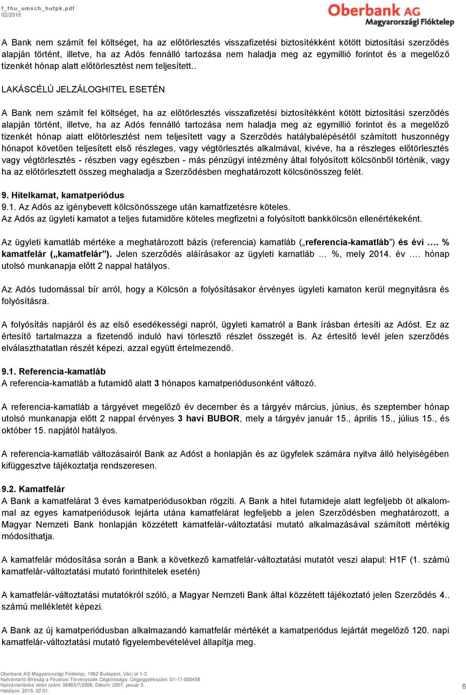 . LAKÁSCÉLÚ JELZÁLOGHITEL ESETÉN  forintot és a megelőző tizenkét hónap alatt előtörlesztést nem teljesített vagy a Szerződés hatálybalépésétől számított huszonnégy hónapot követően teljesített első