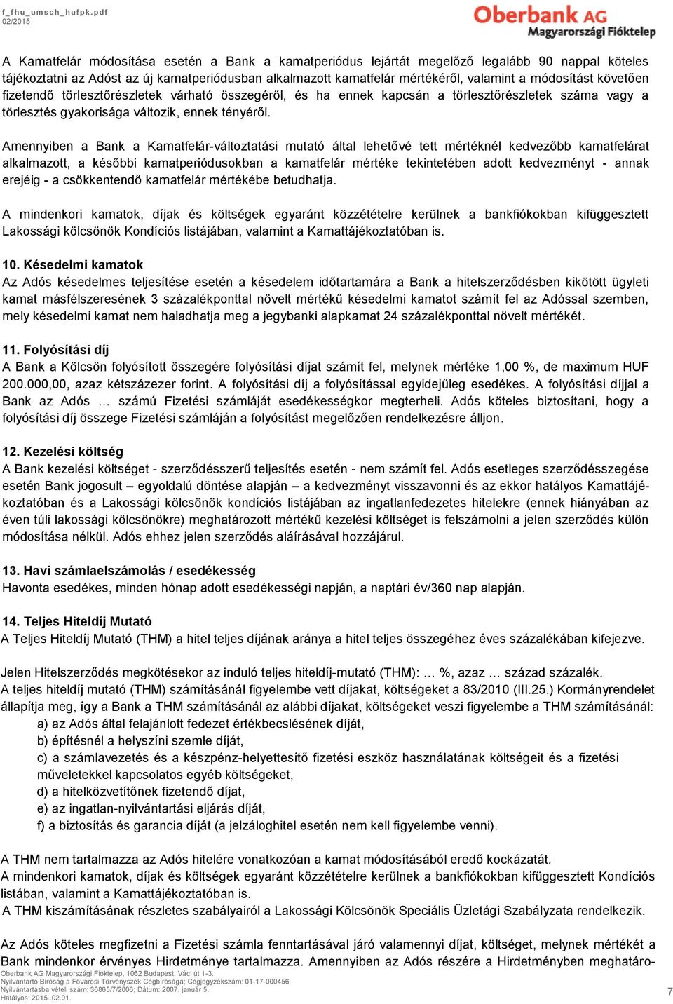 Amennyiben a Bank a Kamatfelár-változtatási mutató által lehetővé tett mértéknél kedvezőbb kamatfelárat alkalmazott, a későbbi kamatperiódusokban a kamatfelár mértéke tekintetében adott kedvezményt -