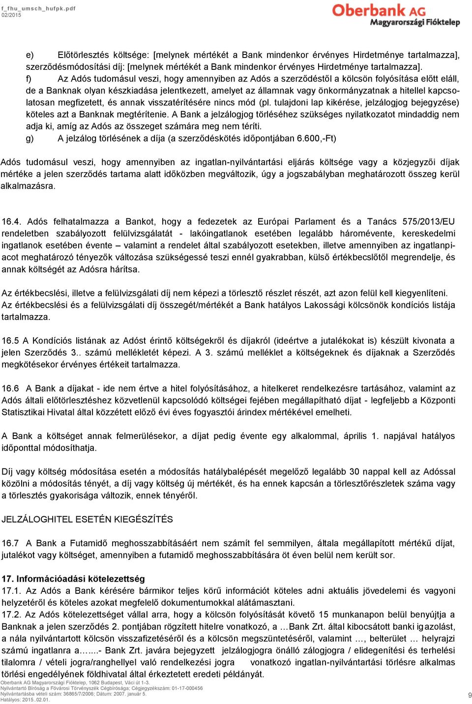 kapcsolatosan megfizetett, és annak visszatérítésére nincs mód (pl. tulajdoni lap kikérése, jelzálogjog bejegyzése) köteles azt a Banknak megtérítenie.