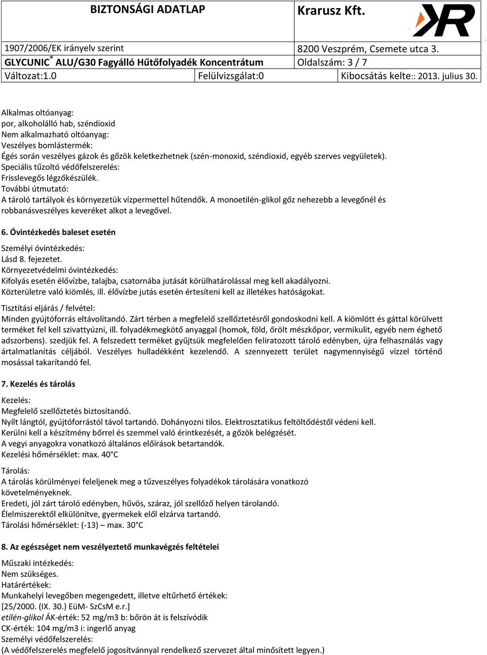 További útmutató: A tároló tartályok és környezetük vízpermettel hűtendők. A monoetilén-glikol gőz nehezebb a levegőnél és robbanásveszélyes keveréket alkot a levegővel. 6.