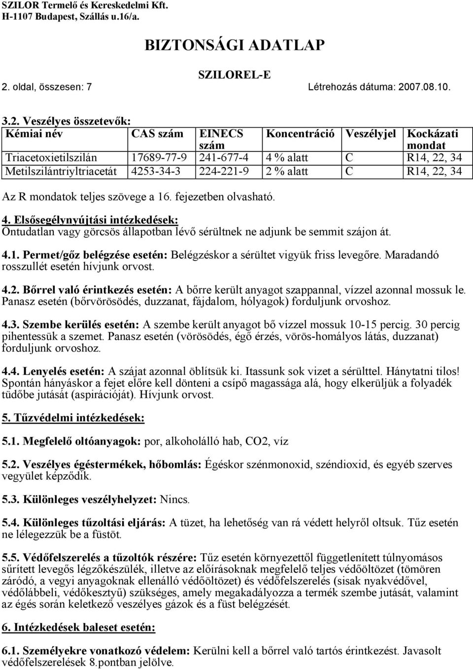 4.1. Permet/gőz belégzése esetén: Belégzéskor a sérültet vigyük friss levegőre. Maradandó rosszullét esetén hívjunk orvost. 4.2.