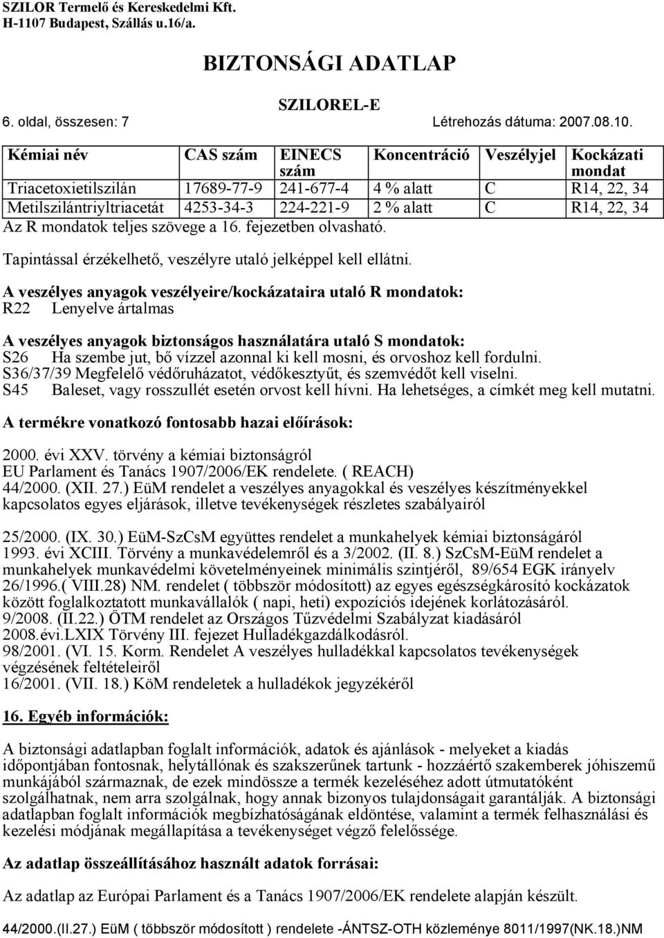 R14, 22, 34 Az R mondatok teljes szövege a 16. fejezetben olvasható. Tapintással érzékelhető, veszélyre utaló jelképpel kell ellátni.