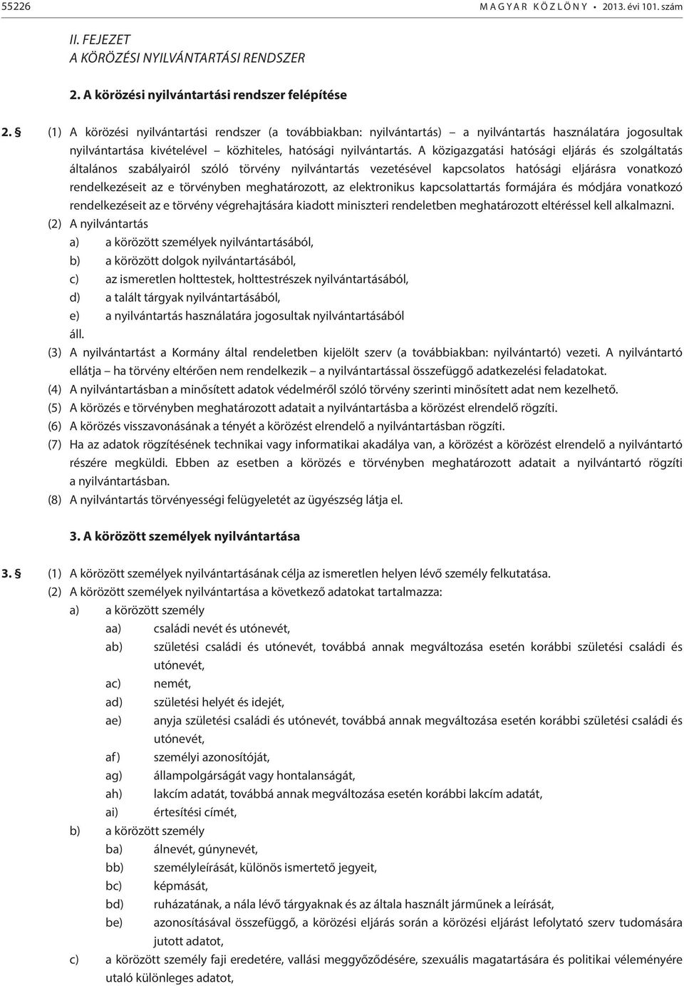 A közigazgatási hatósági eljárás és szolgáltatás általános szabályairól szóló törvény nyilvántartás vezetésével kapcsolatos hatósági eljárásra vonatkozó rendelkezéseit az e törvényben meghatározott,