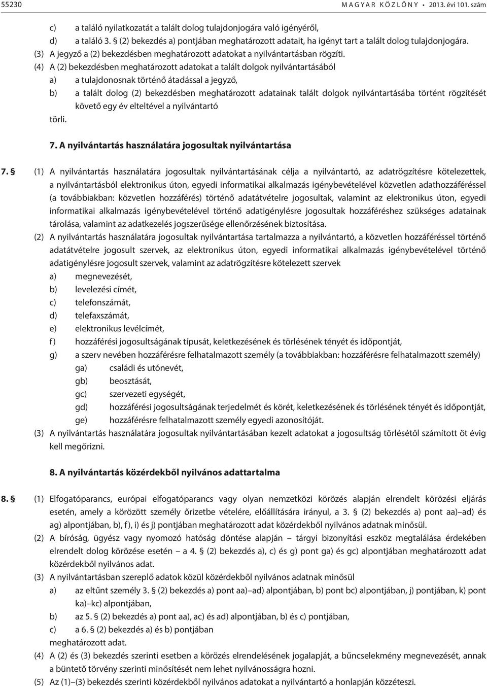 (4) A (2) bekezdésben meghatározott adatokat a talált dolgok nyilvántartásából a) a tulajdonosnak történő átadással a jegyző, b) a talált dolog (2) bekezdésben meghatározott adatainak talált dolgok